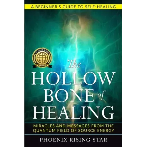 The Hollow Bone of Healing: Miracles and Messages from the Quantum Field of Source Energy