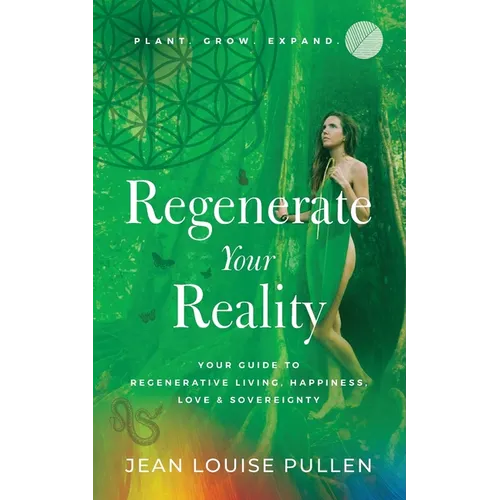 Regenerate Your Reality: Your Guide to Regenerative Living, Happiness, Love & Sovereignty