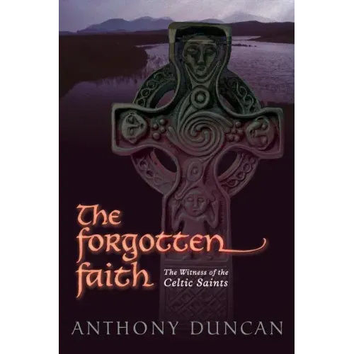 The Forgotten Faith: The Witness of the Celtic Saints