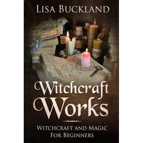 Witchcraft Works: Witchcraft and Magic for Beginners
