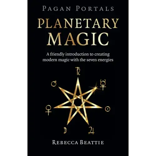 Pagan Portals: Planetary Magic: A Friendly Introduction to Creating Modern Magic with the Seven Energies