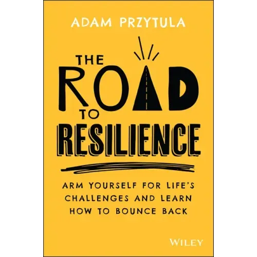 The Road to Resilience: Arm Yourself for Life's Challenges and Learn How to Bounce Back