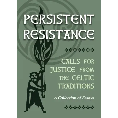 Persistent Resistance: Calls for Justice from the Celtic Traditions: A Collection of Essays
