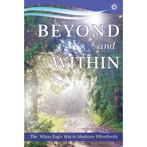 Beyond and Within: The White Eagle Way to Meditate Effortlessly