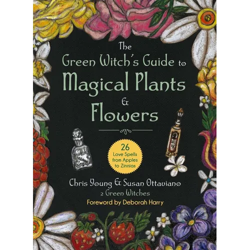 The Green Witch's Guide to Magical Plants & Flowers: 26 Love Spells from Apples to Zinnias