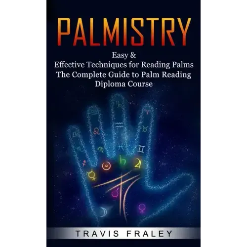 Palmistry: Easy & Effective Techniques for Reading Palms (The Complete Guide to Palm Reading Diploma Course)