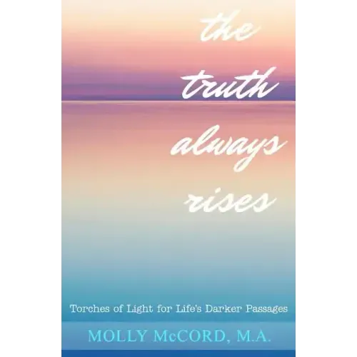 The Truth Always Rises: Torches of Light for Life's Darker Passages
