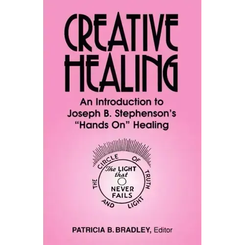 Creative Healing: N Introduction to Joseph B. Stephenson's "Hands On" Healing