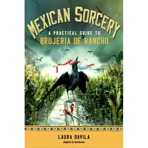 Mexican Sorcery: A Practical Guide to Brujeria de Rancho
