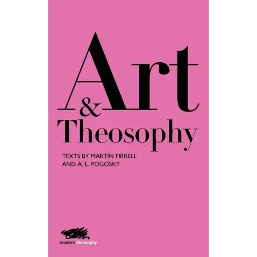 Art and Theosophy: Texts by Martin Firrell and A.L. Pogosky
