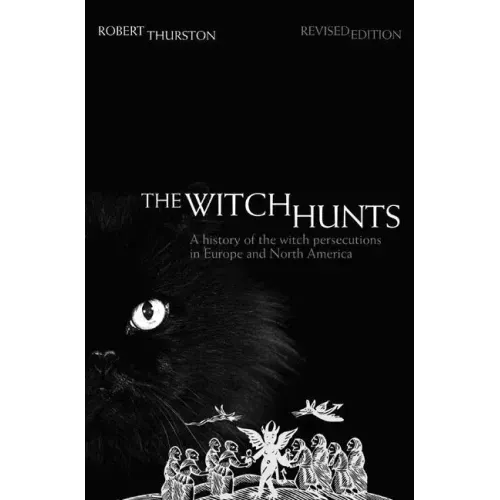 The Witch Hunts: A History of the Witch Persecutions in Europe and North America