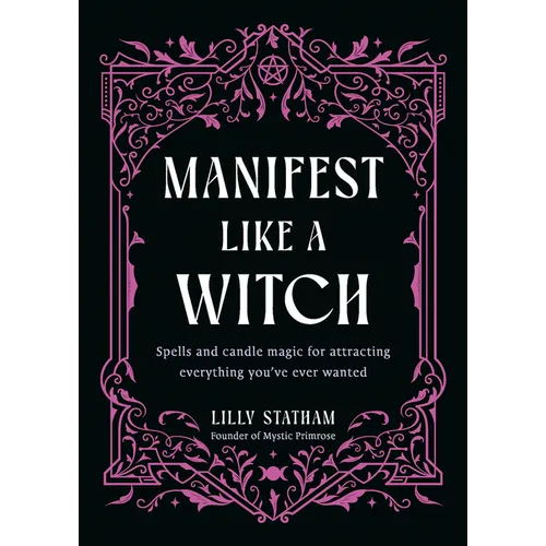 Manifest Like a Witch: Spells and Candle Magic for Attracting Everything Youve Ever Wanted