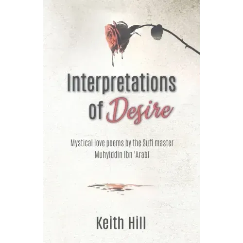 Interpretations of Desire: Mystical love poems by the Sufi Master Muyhiddin Ibn 'Arabi