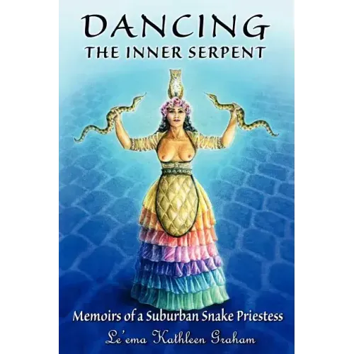 Dancing the Inner Serpent: Memoirs of a Suburban Snake Priestess