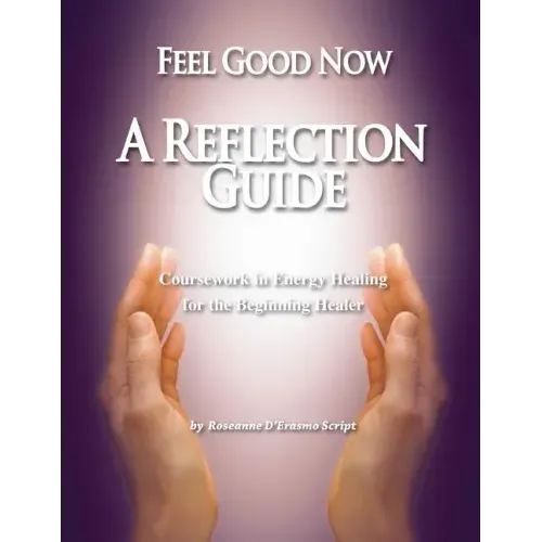Feel Good Now: A Reflection Guide: Coursework in Energy Healing for the Beginning Healer