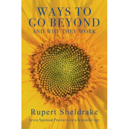 Ways to Go Beyond and Why They Work: Seven Spiritual Practices for a Scientific Age