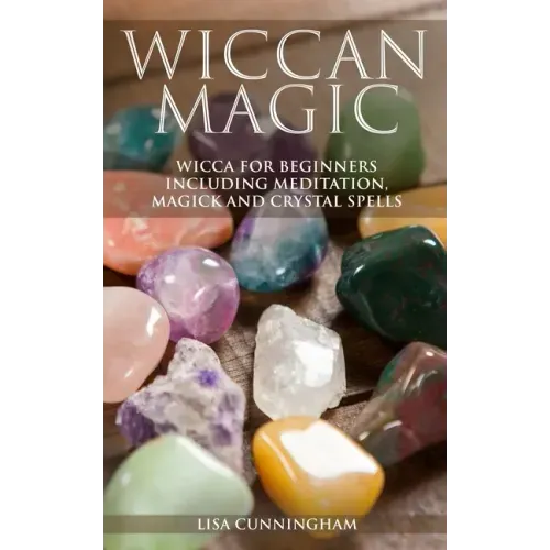 Wiccan Magic: Wicca For Beginners including Meditation, Magick and Crystal Spells