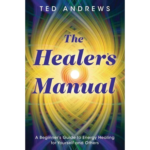 The Healer's Manual: A Beginner's Guide to Energy Healing for Yourself and Others