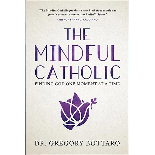 The Mindful Catholic: Finding God One Moment at a Time