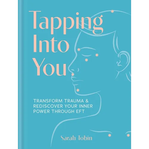 Tapping Into You: Transform Trauma and Rediscover Your Inner Power Through Eft