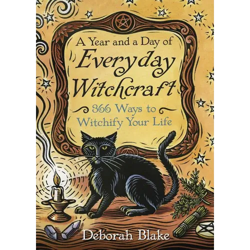 A Year and a Day of Everyday Witchcraft: 366 Ways to Witchify Your Life