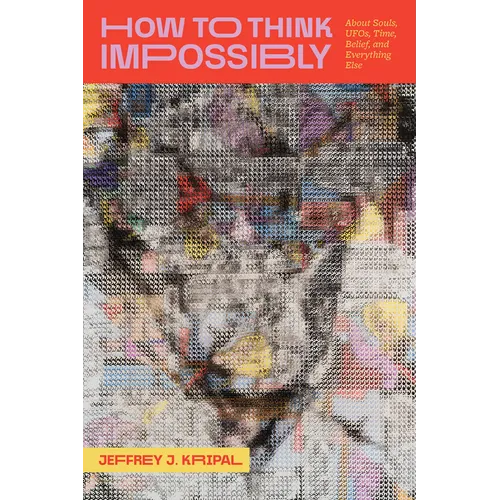 How to Think Impossibly: About Souls, Ufos, Time, Belief, and Everything Else