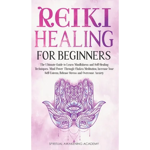 Reiki Healing for Beginners: The Ultimate Guide to Learn Mindfulness and Self-Healing Techniques. Mind Power Through Chakra Meditation, Increase Your - Hardcover