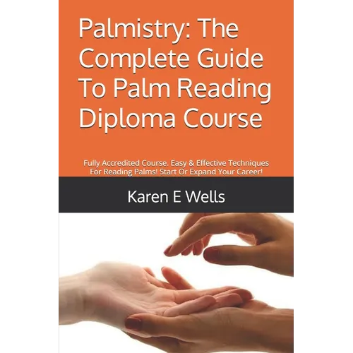 Palmistry: The Complete Guide To Palm Reading Diploma Course: Fully Accredited Course. Easy & Effective Techniques For Reading Pa - Paperback