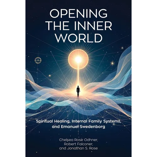 Opening the Inner World: Spiritual Healing, Internal Family Systems, and Emanuel Swedenborg