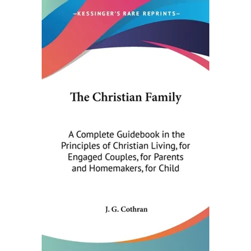 The Christian Family: A Complete Guidebook in the Principles of Christian Living, for Engaged Couples, for Parents and Homemakers, for Child