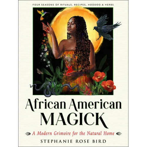 African American Magick: A Modern Grimoire for the Natural Home (Four Seasons of Rituals, Recipes, Hoodoo & Herbs)
