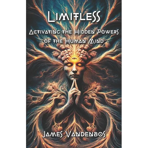 Limitless: Activating the Hidden Powers of the Human Mind
