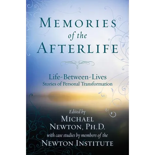 Memories of the Afterlife: Life-Between-Lives Stories of Personal Transformation