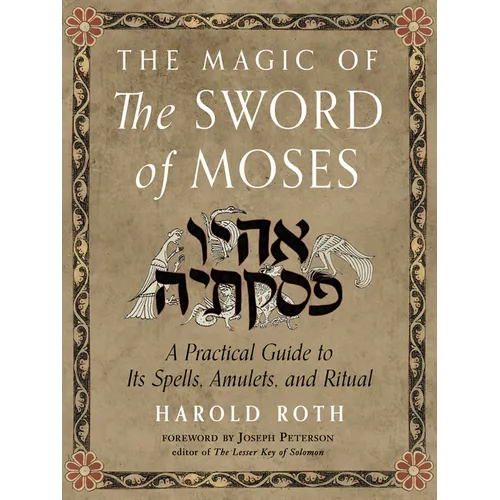 The Magic of the Sword of Moses: A Practical Guide to Its Spells, Amulets, and Ritual