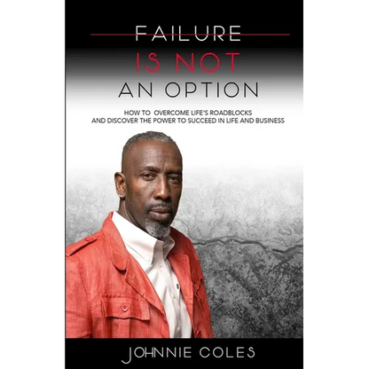 Failure Is Not An Option: How to Overcome Life's Roadblocks and Discover the Power to Succeed in Life and Business - Paperback