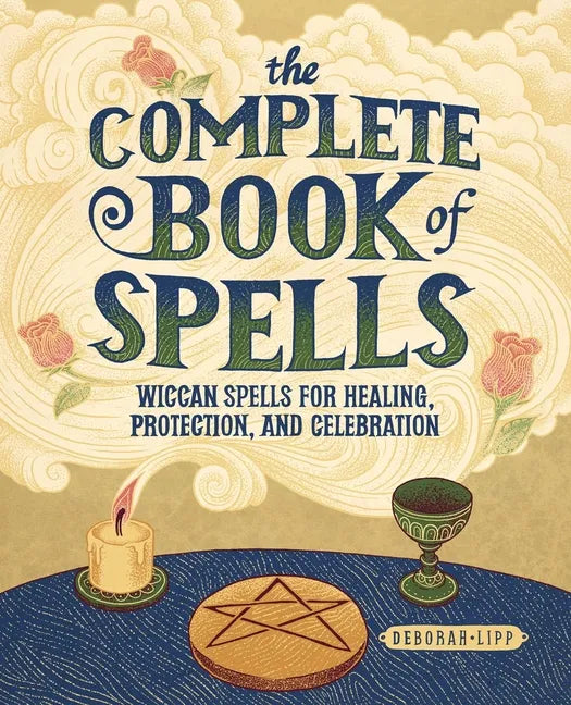 The Complete Book of Spells: Wiccan Spells for Healing, Protection, and Celebration - Paperback