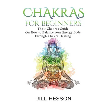 Chakras: Chakras For Beginners: The 7 Chakras Guide On How to Balance your Energ