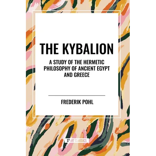 The Kybalion: A Study of the Hermetic Philosophy of Ancient Egypt and Greece