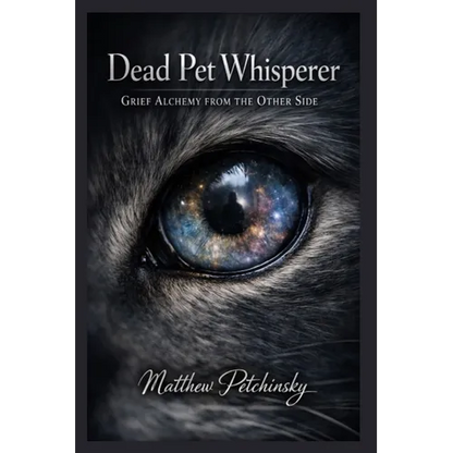 Dead Pet Whisperer: Grief Alchemy from the Other Side