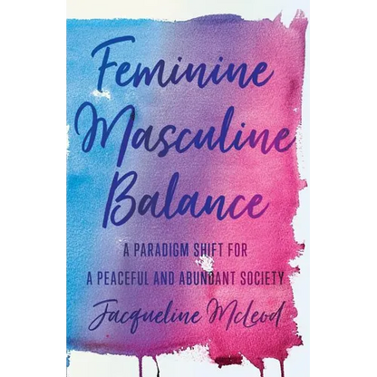 Feminine Masculine Balance: A Paradigm Shift for a Peaceful and Abundant Society - Paperback