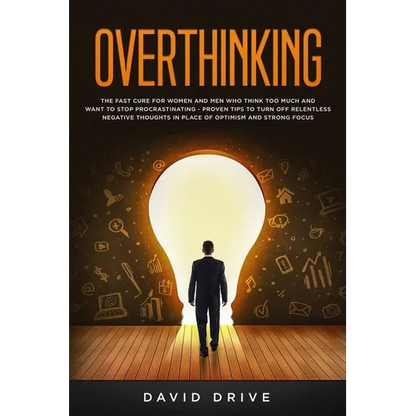 Overthinking: The Fast Cure for Women and Men Who Think Too Much and Want to Stop Procrastinating - Proven Tips to Turn Off Relentle