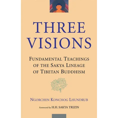 Three Visions: Fundamental Teachings of the Sakya Lineage of Tibetan Buddhism