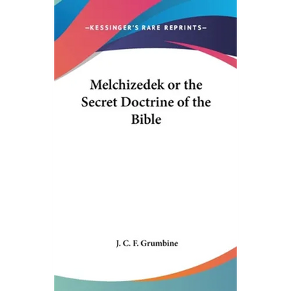 Melchizedek or the Secret Doctrine of the Bible - Hardcover