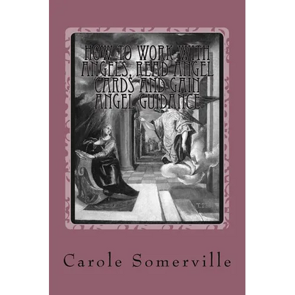 How to Work with Angels, Read Angel Cards and gain Angel Guidance: Connect with the Angels - Paperback
