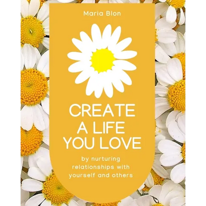 Create a Life You Love: by nurturing deeper relationships with yourself and others - Paperback