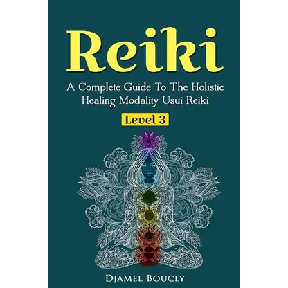 Reiki Level 3 / Master A Complete Guide To The Holistic Healing Modality Usui Reiki: Level 3 / Master A Complete Guide To The Holistic Healing Modalit