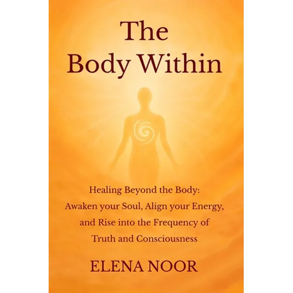 The Body Within: Healing Beyond the Body: Awaken the Soul. Align Your Energy, and Rise into the Frequency of Truth and Consciousness