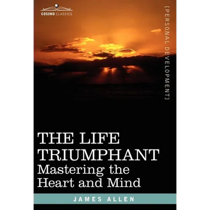 The Life Triumphant: Mastering the Heart and Mind - Hardcover