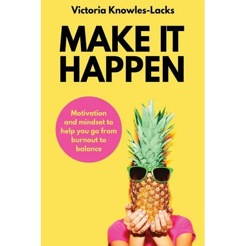 Make It Happen: Motivation and Mindset to help you go from Burnout to Balance