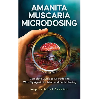 Amanita Muscaria Microdosing: Complete Guide to Microdosing With Fly Agaric for Mind and Body Healing, & Bonus - Paperback